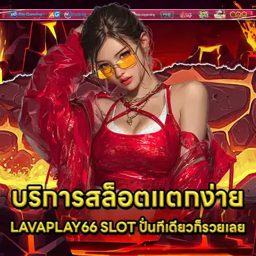 บริการสล็อตแตกง่าย LAVAPLAY66 SLOT ปั่นทีเดียวก็รวยเลย