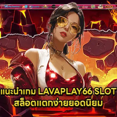 แนะนำเกม LAVAPLAY66 SLOT สล็อตแตกง่ายยอดนิยม