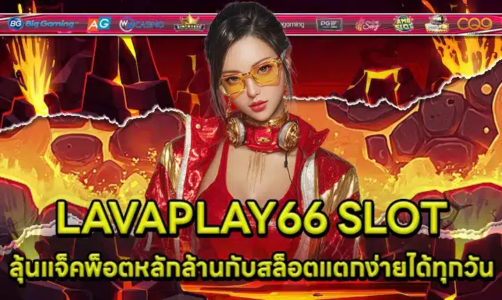 LAVAPLAY66 SLOT ลุ้นแจ็คพ็อตหลักล้านกับสล็อตแตกง่ายได้ทุกวัน LAVAPLAY66 SLOT